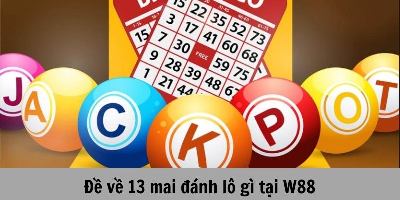 Đề về 13 mai đánh lô gì